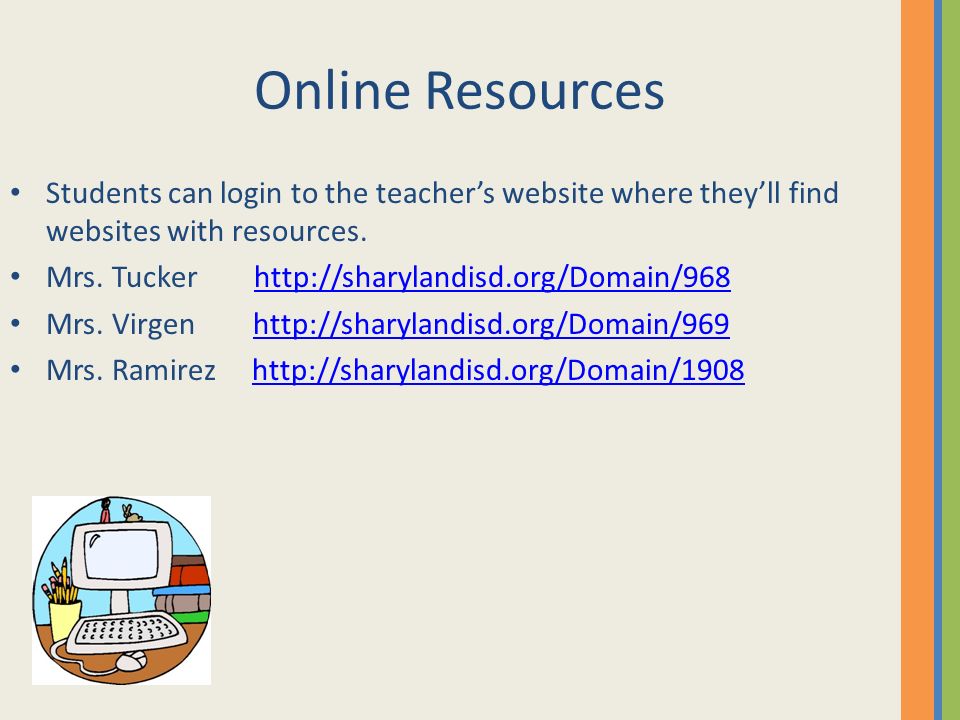 Online Resources Students can login to the teacher’s website where they’ll find websites with resources.