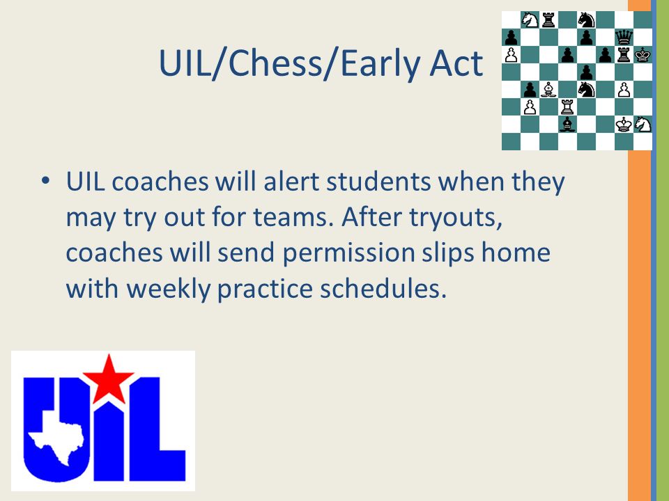 UIL/Chess/Early Act UIL coaches will alert students when they may try out for teams.