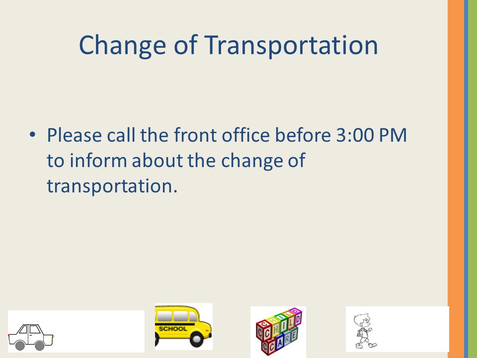 Change of Transportation Please call the front office before 3:00 PM to inform about the change of transportation.