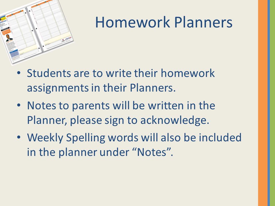 Homework Planners Students are to write their homework assignments in their Planners.