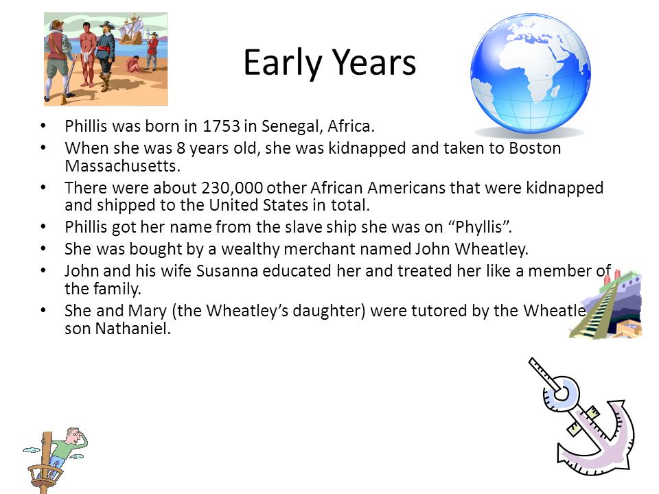 Early Years Phillis was born in 1753 in Senegal, Africa.