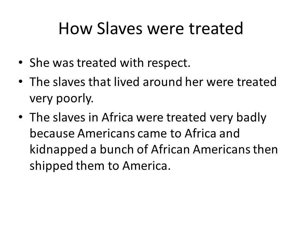 How Slaves were treated She was treated with respect.