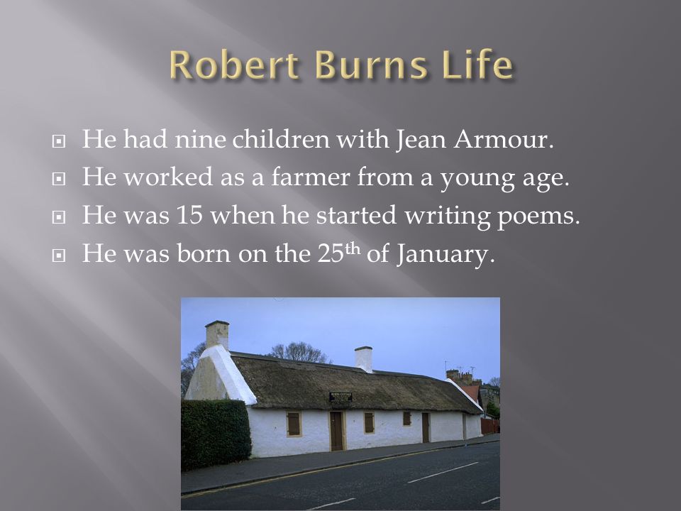  He had nine children with Jean Armour.  He worked as a farmer from a young age.