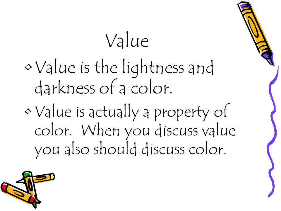 Value Value is the lightness and darkness of a color.