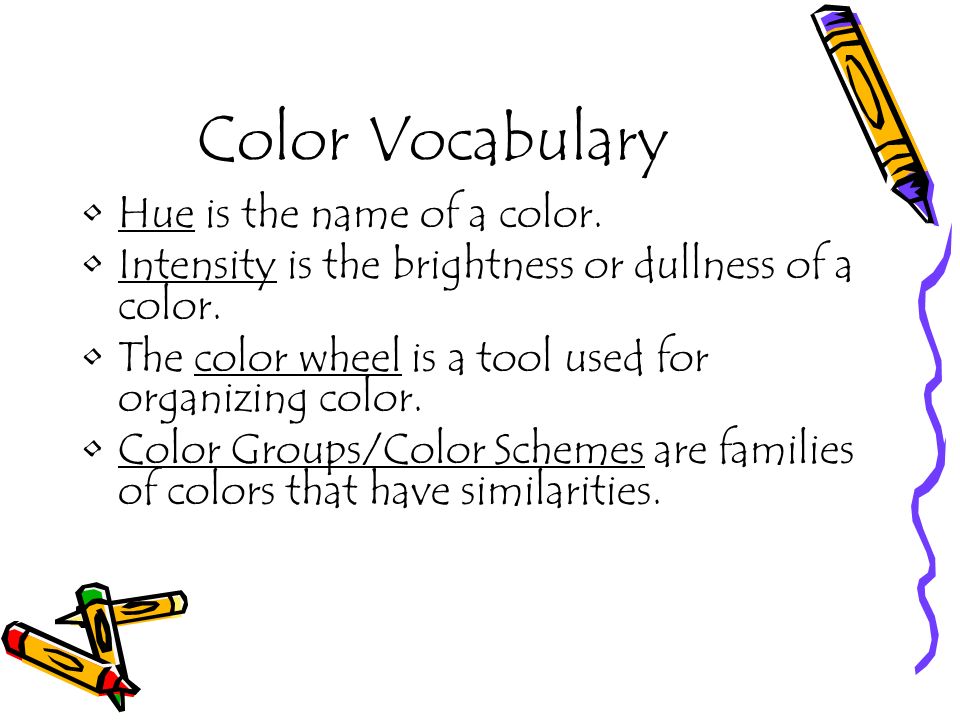 Color Vocabulary Hue is the name of a color. Intensity is the brightness or dullness of a color.