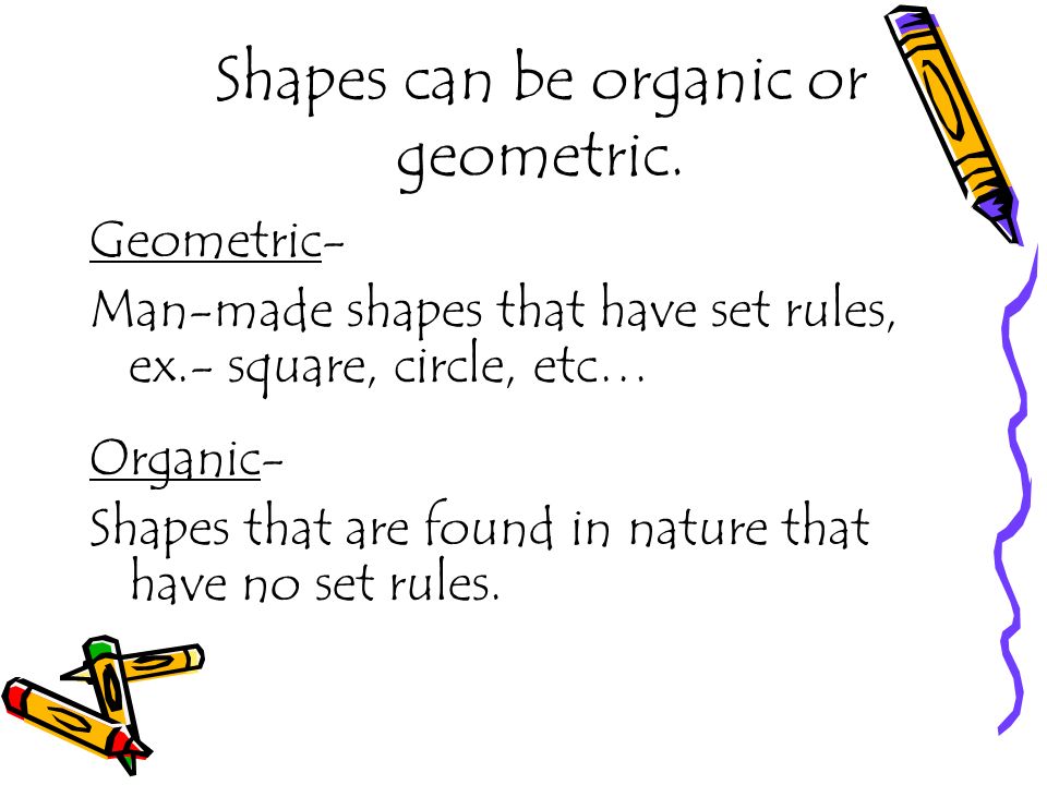 Shapes can be organic or geometric.