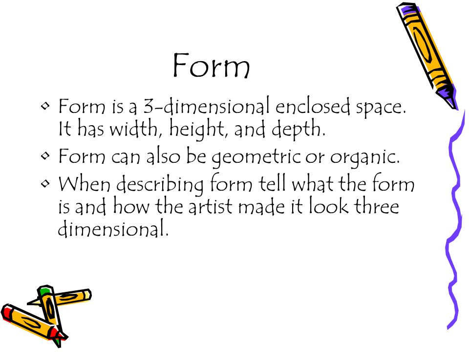 Form Form is a 3-dimensional enclosed space. It has width, height, and depth.