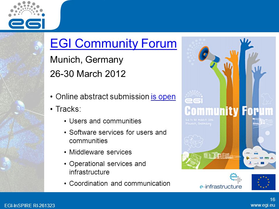 EGI-InSPIRE RI EGI-InSPIRE RI EGI Community Forum Munich, Germany March 2012 Online abstract submission is openis open Tracks: Users and communities Software services for users and communities Middleware services Operational services and infrastructure Coordination and communication