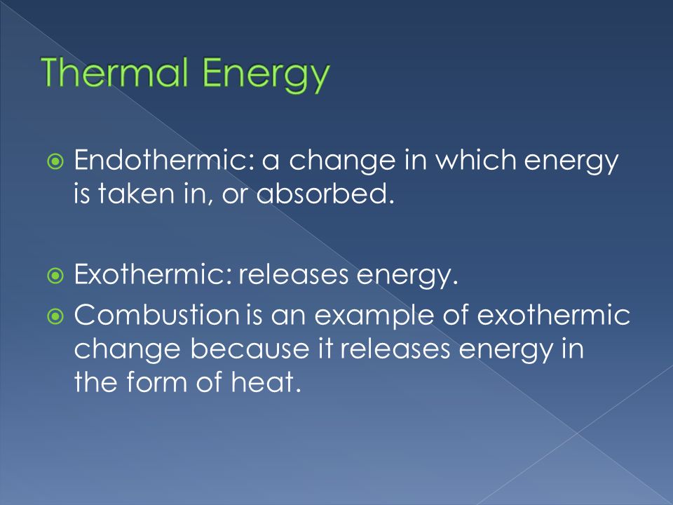  Endothermic: a change in which energy is taken in, or absorbed.