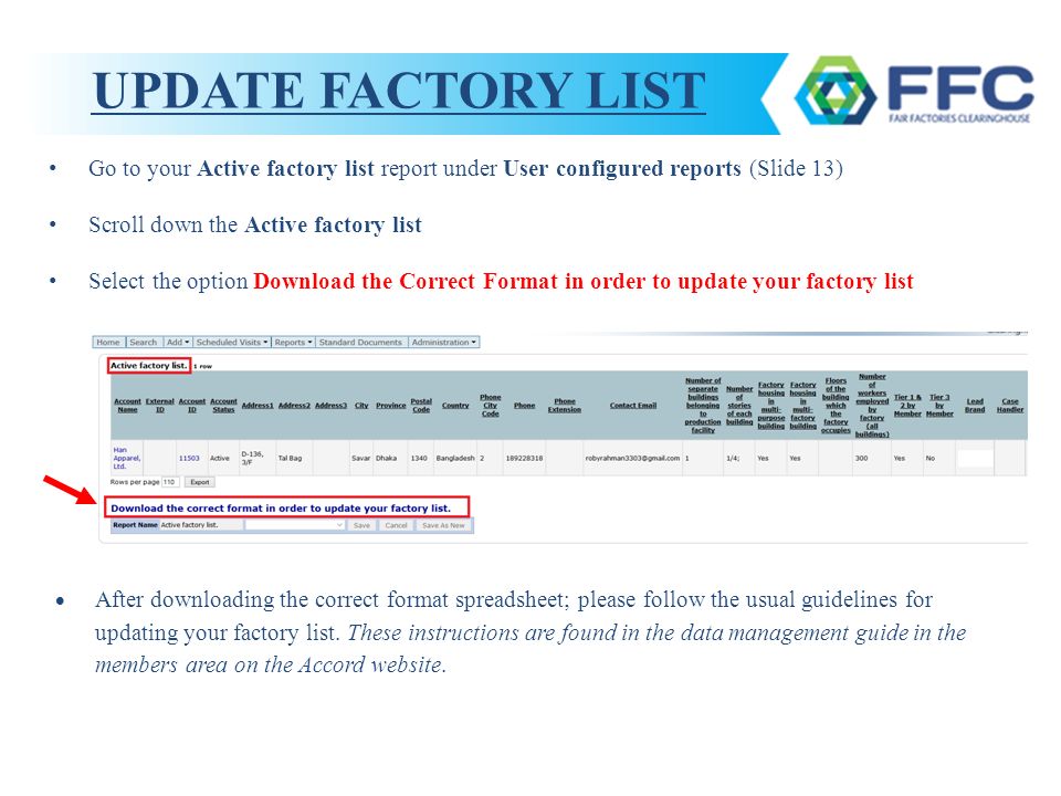 UPDATE FACTORY LIST Go to your Active factory list report under User configured reports (Slide 13) Scroll down the Active factory list Select the option Download the Correct Format in order to update your factory list  After downloading the correct format spreadsheet; please follow the usual guidelines for updating your factory list.