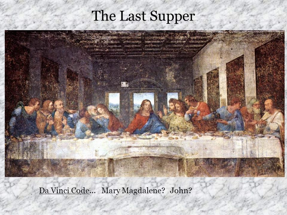 The Last Supper Da Vinci Code… Mary Magdalene John