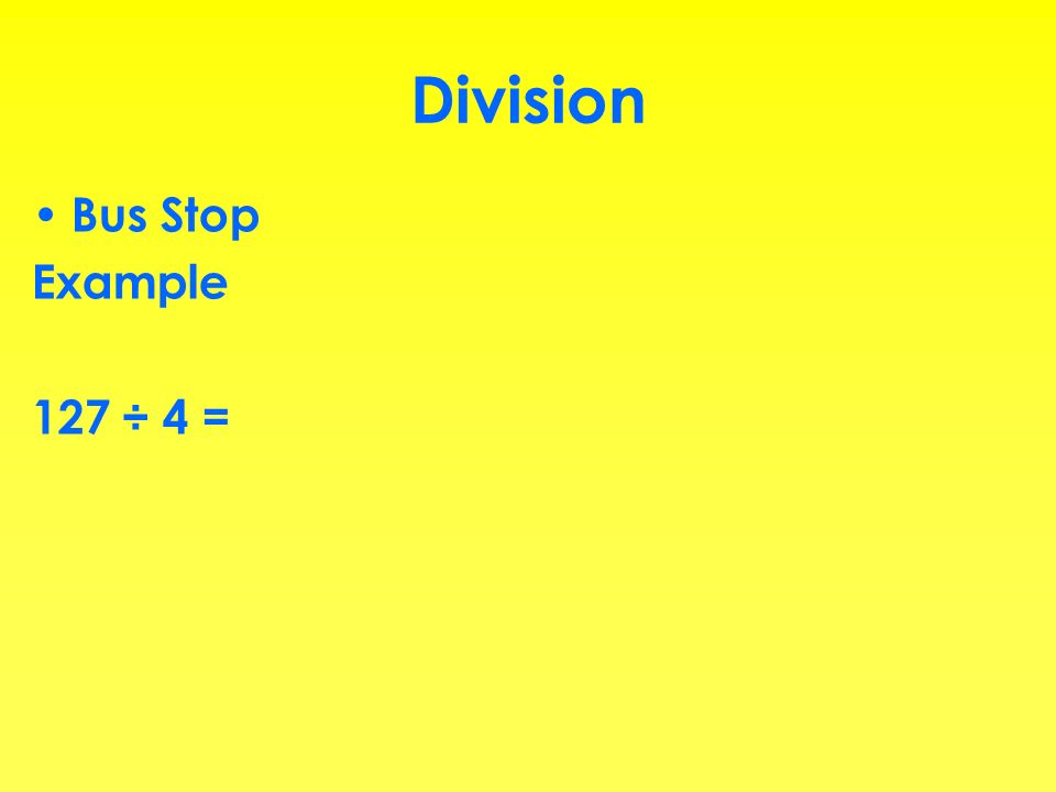 Division Bus Stop Example 127 ÷ 4 =