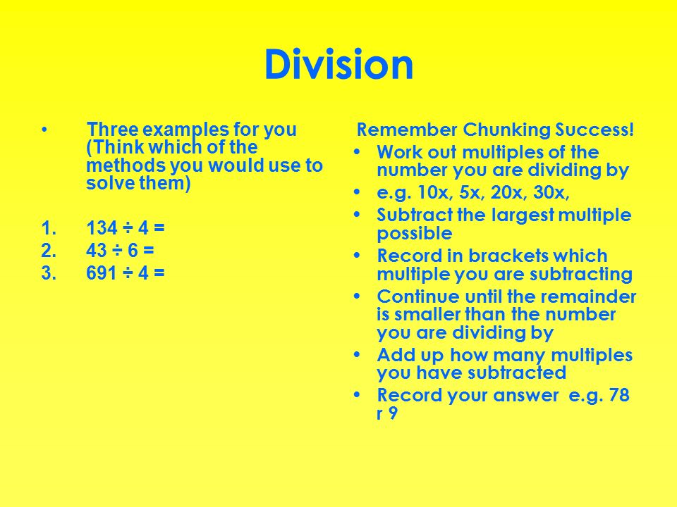 Division Three examples for you (Think which of the methods you would use to solve them) ÷ 4 = 2.43 ÷ 6 = ÷ 4 = Remember Chunking Success.