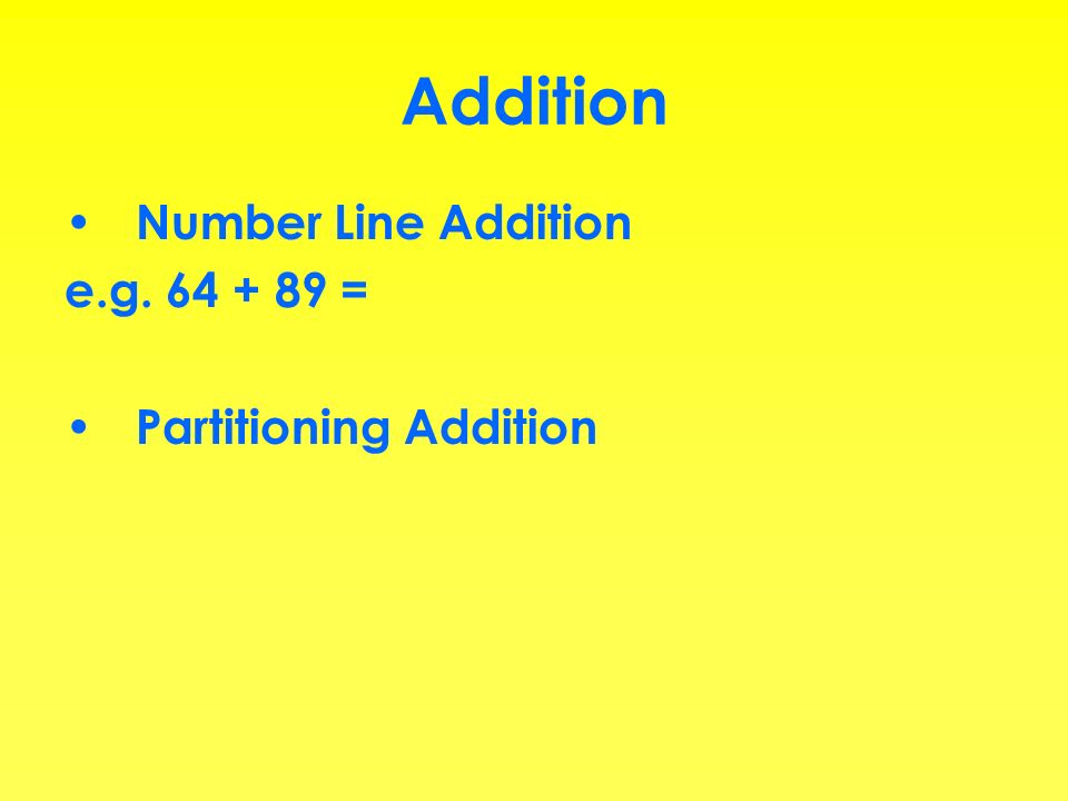 Addition Number Line Addition e.g = Partitioning Addition