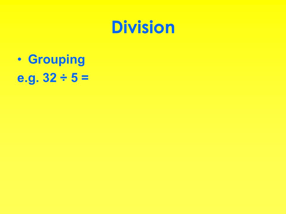 Division Grouping e.g. 32 ÷ 5 =