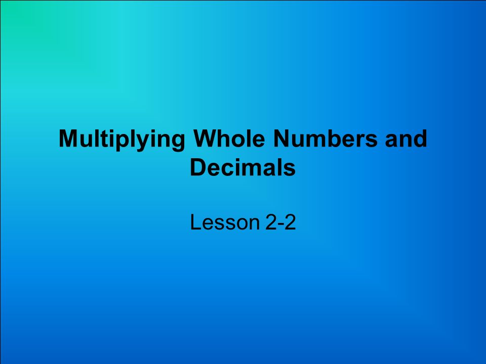 Multiplying Whole Numbers and Decimals Lesson 2-2