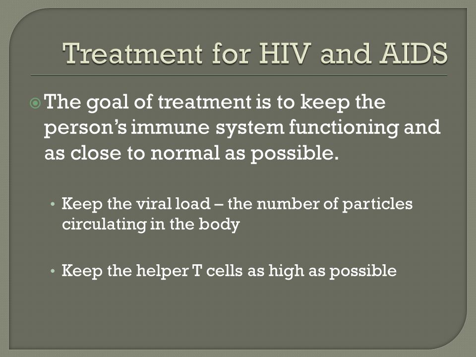  The goal of treatment is to keep the person’s immune system functioning and as close to normal as possible.
