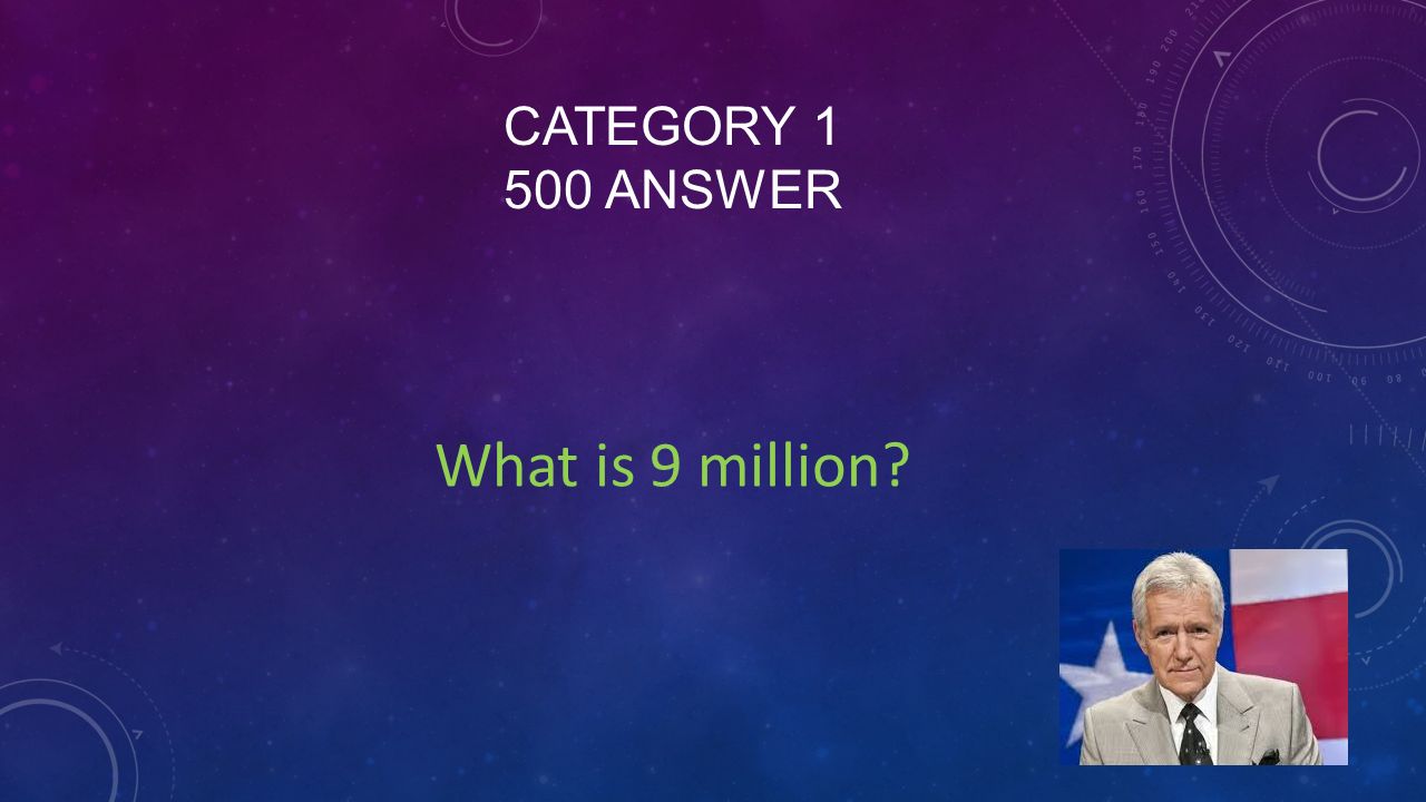 CATEGORY ANSWER What is 9 million