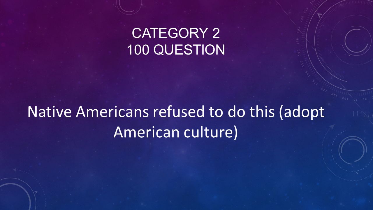 CATEGORY QUESTION Native Americans refused to do this (adopt American culture)