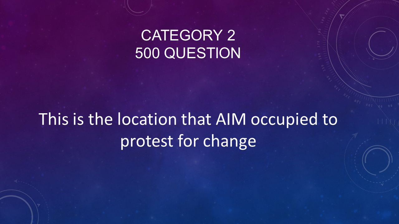 CATEGORY QUESTION This is the location that AIM occupied to protest for change