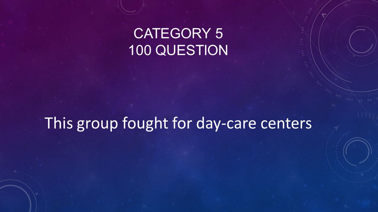 CATEGORY QUESTION This group fought for day-care centers