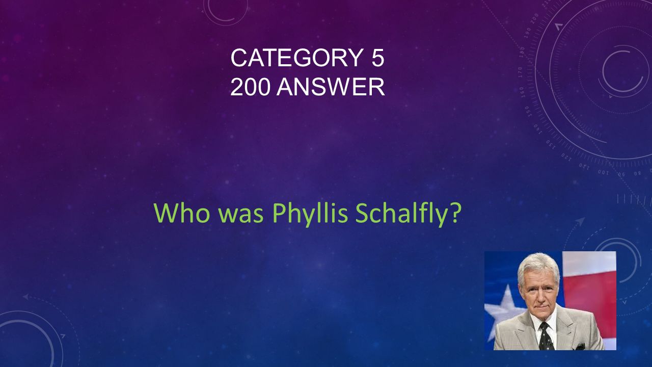 CATEGORY ANSWER Who was Phyllis Schalfly