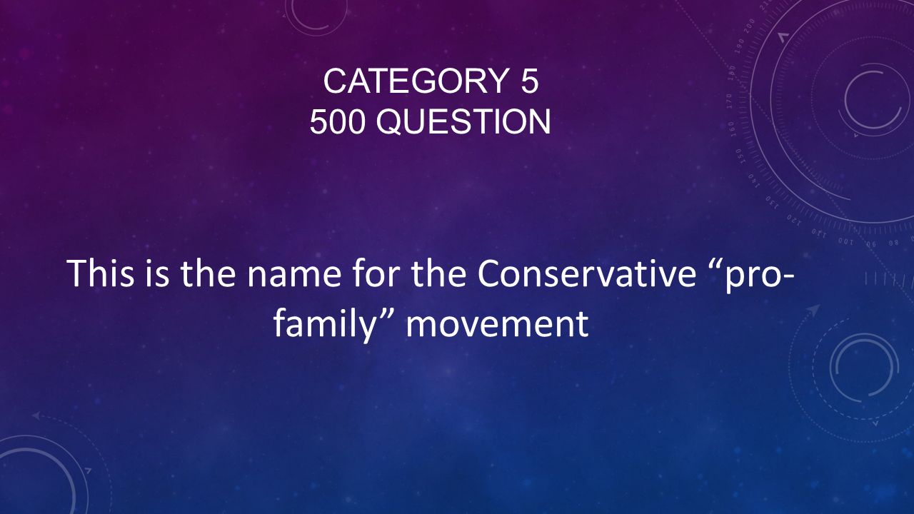 CATEGORY QUESTION This is the name for the Conservative pro- family movement