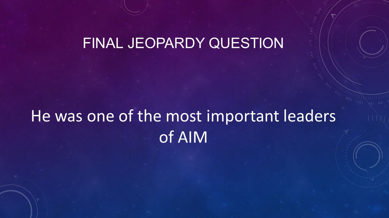 FINAL JEOPARDY QUESTION He was one of the most important leaders of AIM