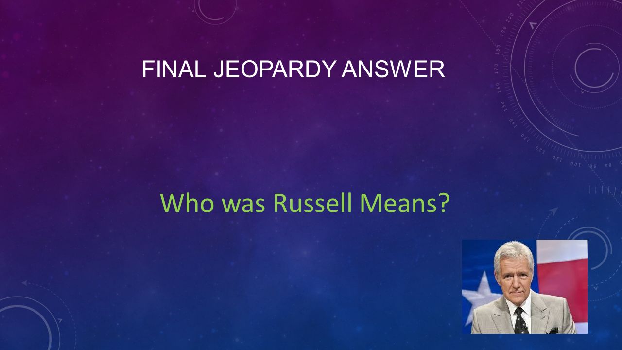 FINAL JEOPARDY ANSWER Who was Russell Means