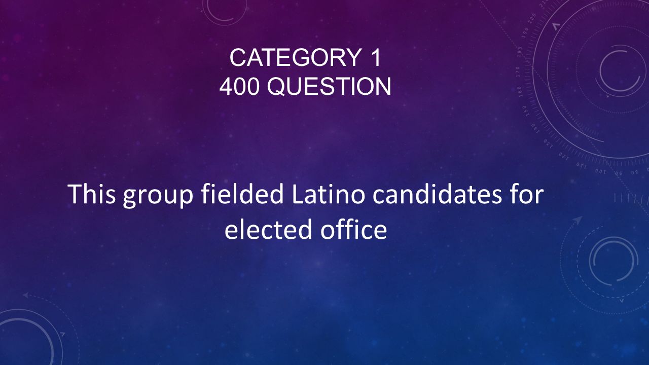 CATEGORY QUESTION This group fielded Latino candidates for elected office