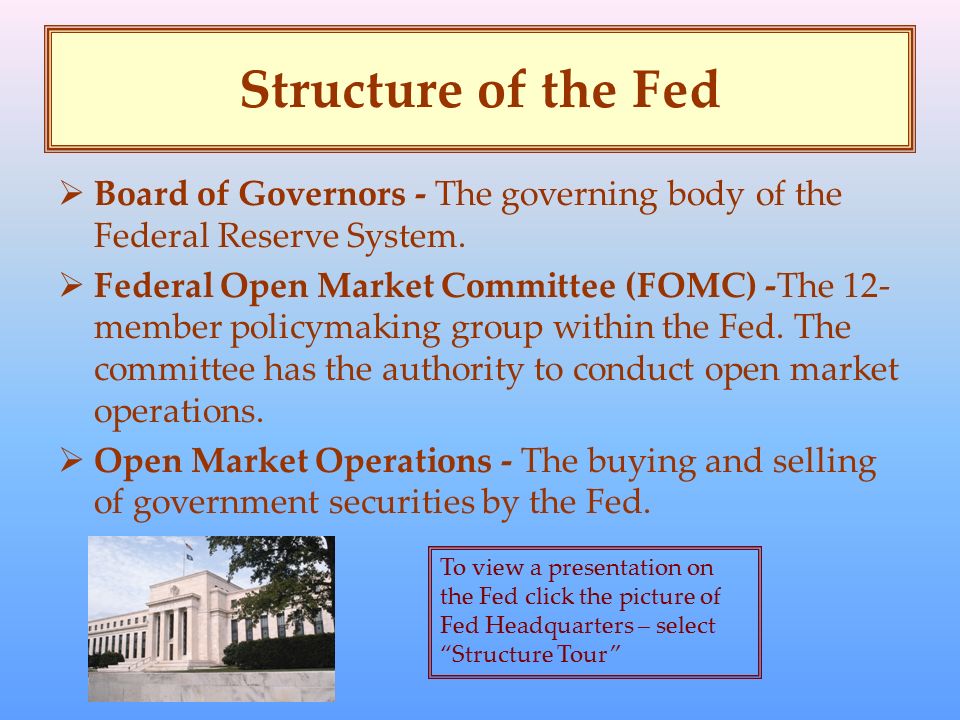 Structure of the Fed  Board of Governors - The governing body of the Federal Reserve System.