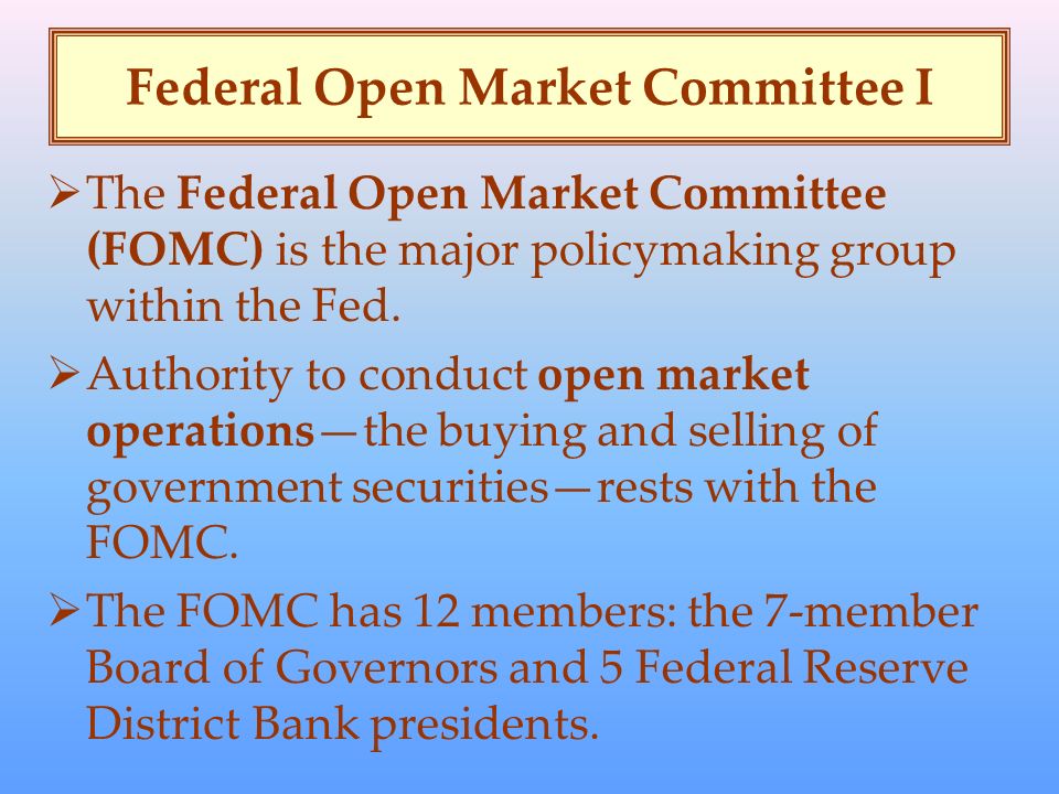Federal Open Market Committee I  The Federal Open Market Committee (FOMC) is the major policymaking group within the Fed.