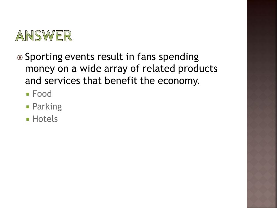  Sporting events result in fans spending money on a wide array of related products and services that benefit the economy.