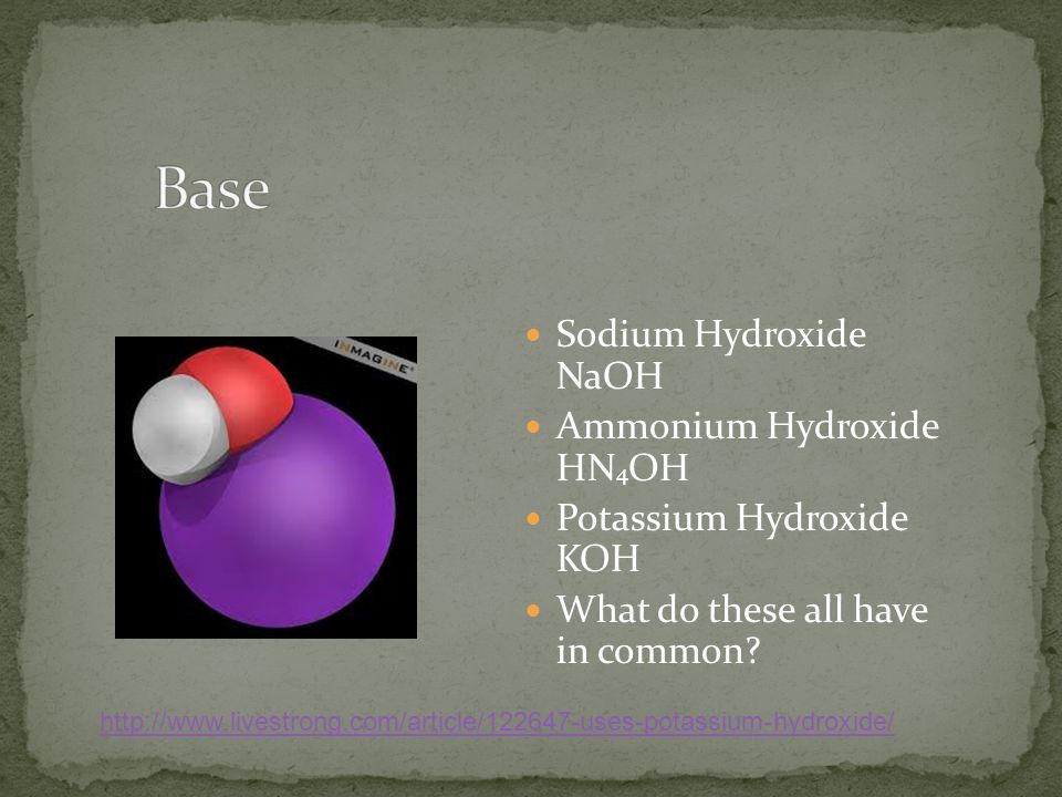 Sodium Hydroxide NaOH Ammonium Hydroxide HN 4 OH Potassium Hydroxide KOH What do these all have in common.