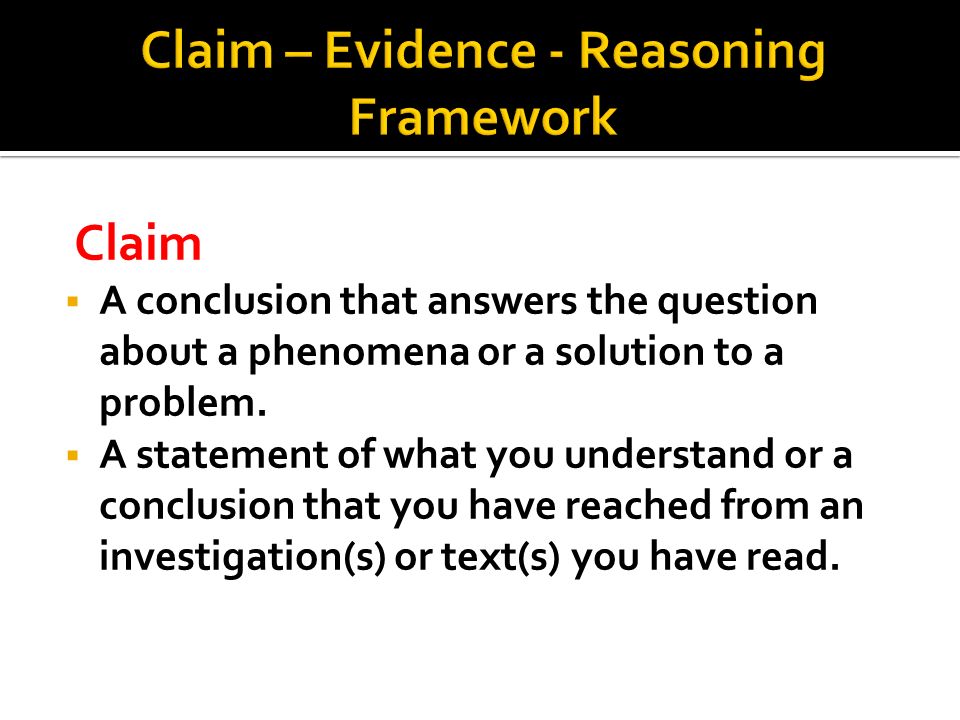Claim  A conclusion that answers the question about a phenomena or a solution to a problem.