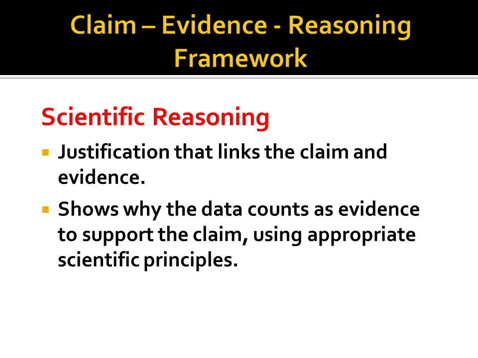 Scientific Reasoning  Justification that links the claim and evidence.