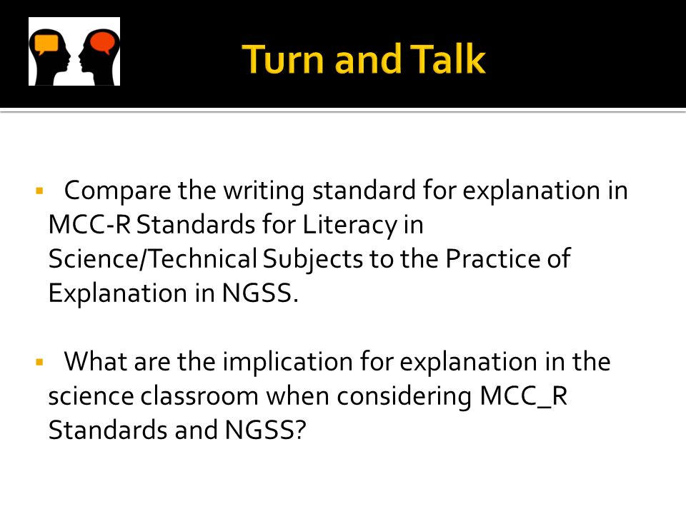  Compare the writing standard for explanation in MCC-R Standards for Literacy in Science/Technical Subjects to the Practice of Explanation in NGSS.