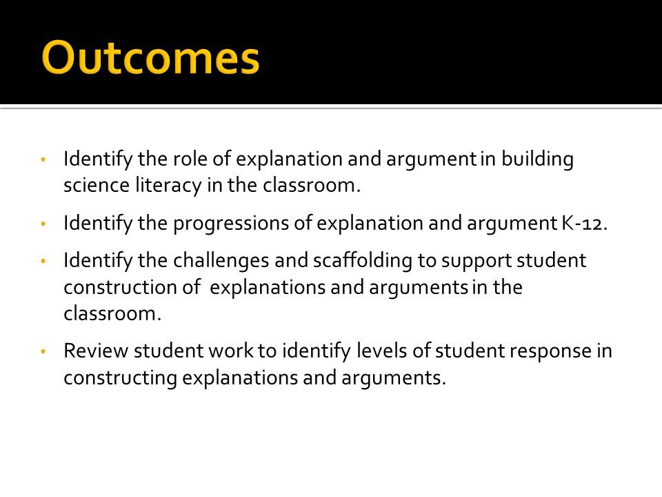 Identify the role of explanation and argument in building science literacy in the classroom.