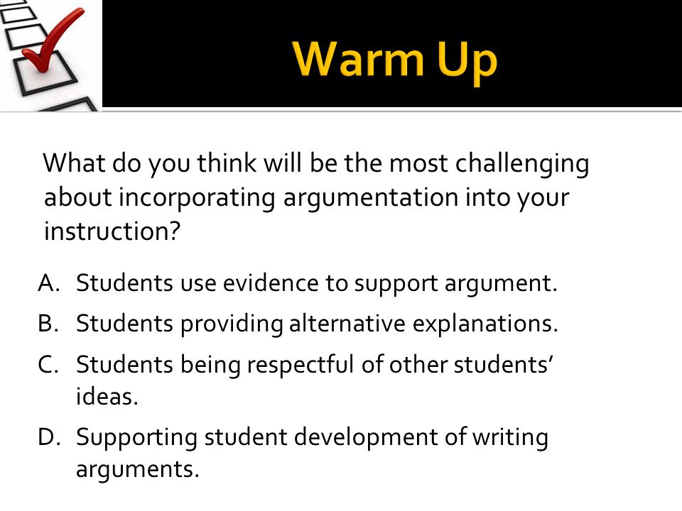 What do you think will be the most challenging about incorporating argumentation into your instruction.
