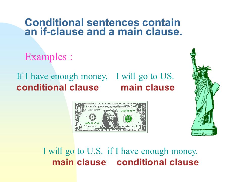 Conditional sentences We use conditional sentences to describe how an action or situation affects its result.