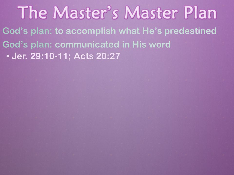 God’s plan: to accomplish what He’s predestined God’s plan: communicated in His word Jer.