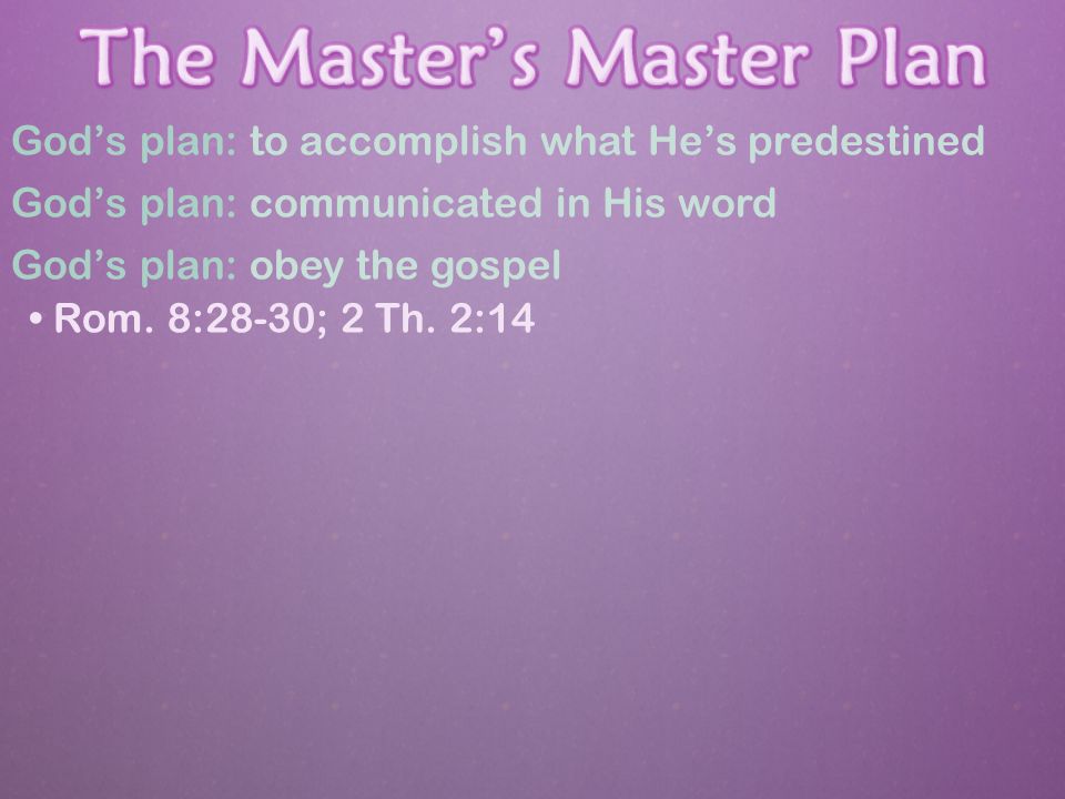 God’s plan: to accomplish what He’s predestined God’s plan: communicated in His word God’s plan: obey the gospel Rom.