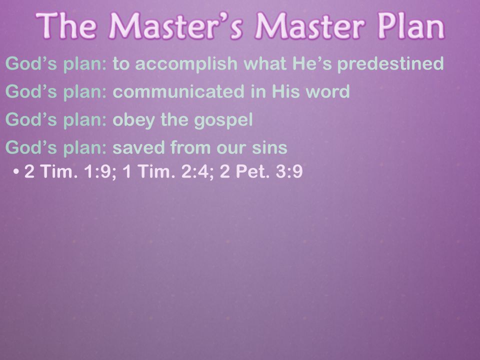 God’s plan: to accomplish what He’s predestined God’s plan: communicated in His word God’s plan: obey the gospel God’s plan: saved from our sins 2 Tim.