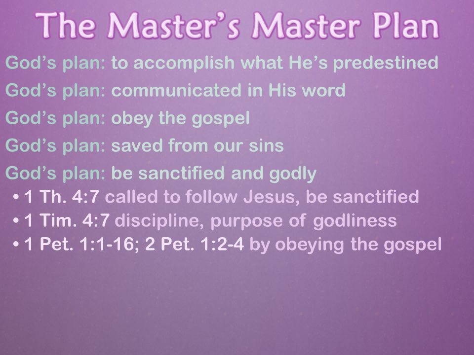 God’s plan: to accomplish what He’s predestined God’s plan: communicated in His word God’s plan: obey the gospel God’s plan: saved from our sins God’s plan: be sanctified and godly 1 Th.