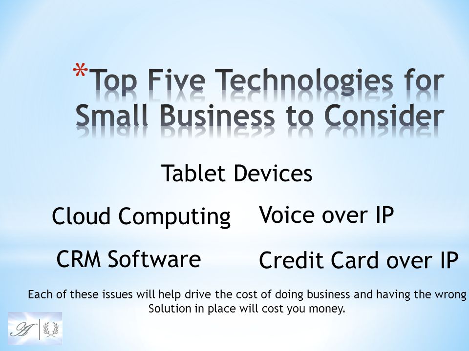 Tablet Devices Voice over IP Credit Card over IP Each of these issues will help drive the cost of doing business and having the wrong Solution in place will cost you money.