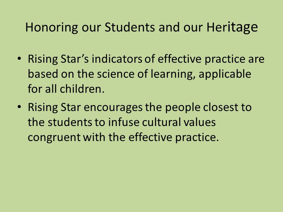 Honoring our Students and our Her itage Rising Star’s indicators of effective practice are based on the science of learning, applicable for all children.