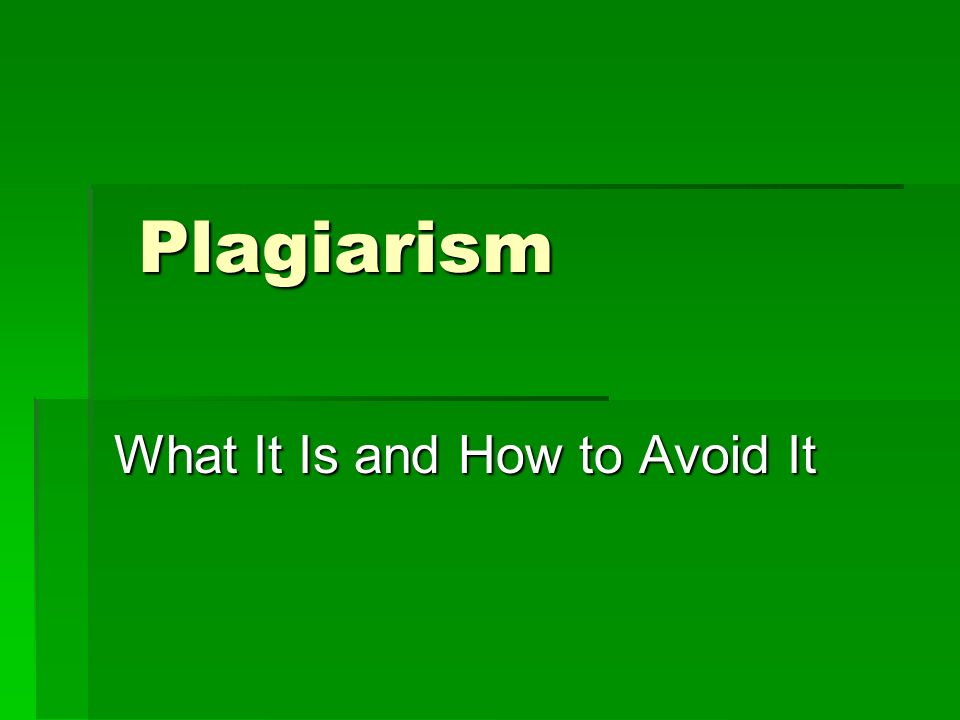 Plagiarism Plagiarism What It Is and How to Avoid It