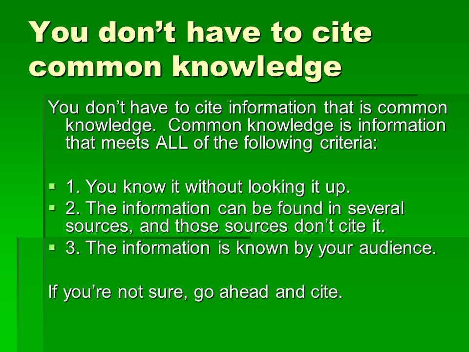 You don’t have to cite common knowledge You don’t have to cite information that is common knowledge.