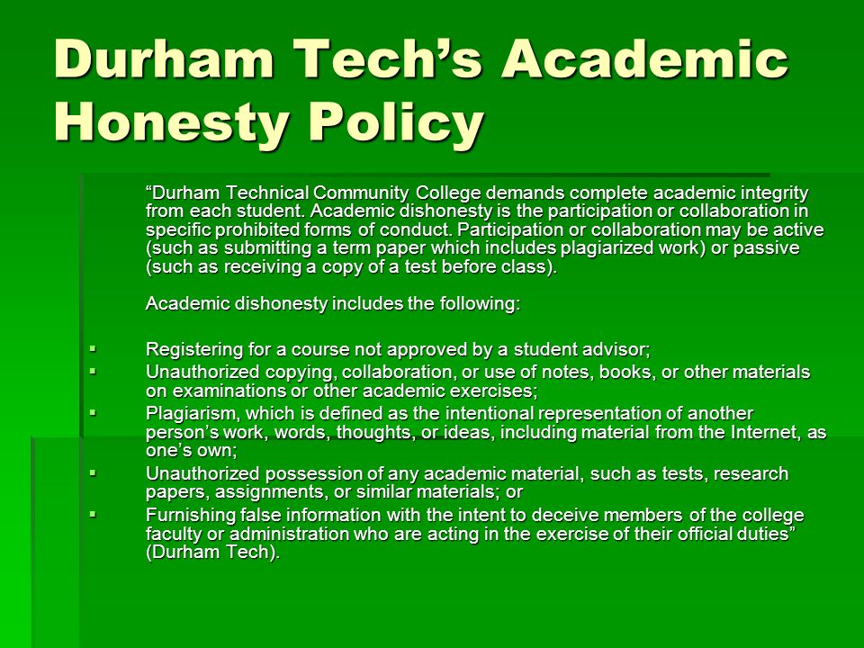 Durham Tech’s Academic Honesty Policy Durham Technical Community College demands complete academic integrity from each student.