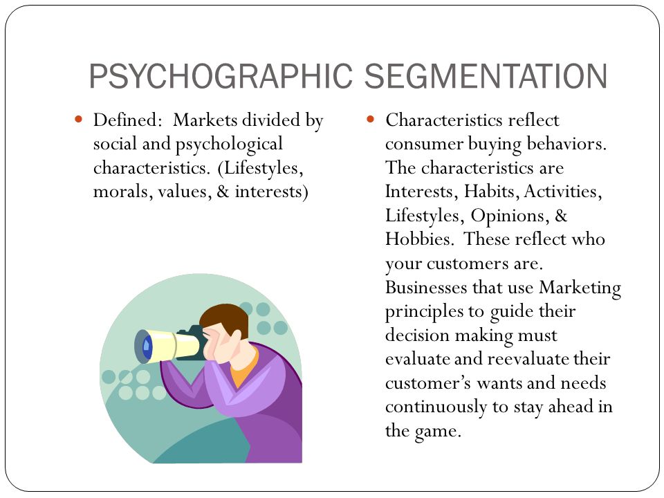 PSYCHOGRAPHIC SEGMENTATION Defined: Markets divided by social and psychological characteristics.